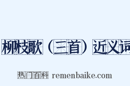 柳枝歌（三首）近义词是什么意思的图片